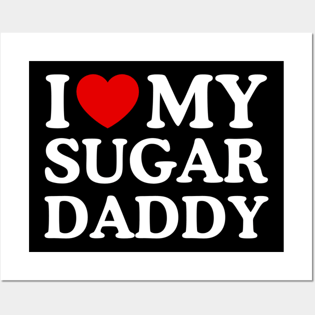 I LOVE MY SUGAR DADDY Wall Art by WeLoveLove